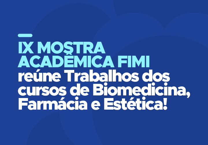IX Mostra Acadêmica FIMI reúne trabalhos dos cursos de Biomedicina, Farmácia e Estética!