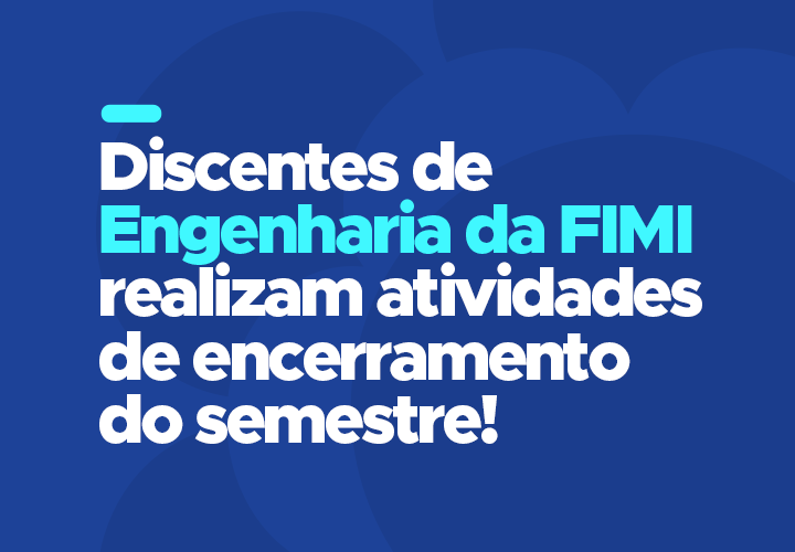 Discentes de Engenharia da FIMI realizam atividades de encerramento do semestre!